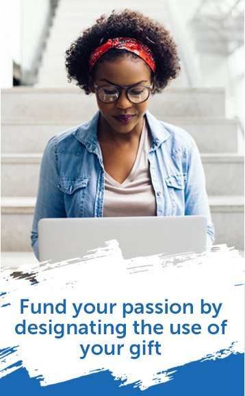 Fund your passion by designating the use of your gift